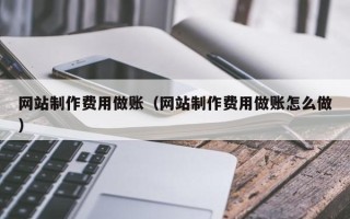 延边网站制作费用做账（网站制作费用做账怎么做）