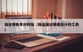 延边描述模板素材网站（商品描述模板设计的工具）