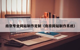 延边南京专业网站制作定制（南京网站制作系统）