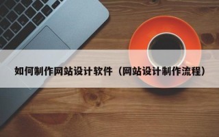延边如何制作网站设计软件（网站设计制作流程）