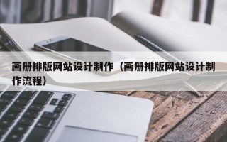 延边画册排版网站设计制作（画册排版网站设计制作流程）