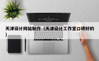 延边天津设计网站制作（天津设计工作室口碑好的）